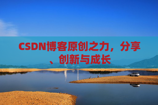CSDN博客原创之力，分享、创新与成长