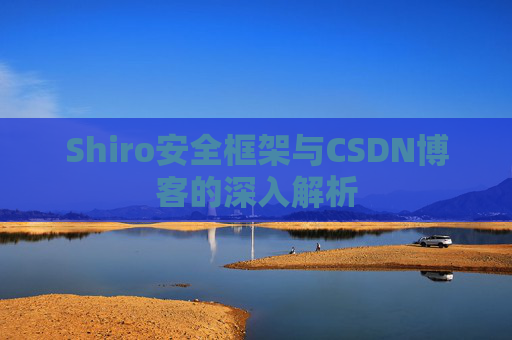 Shiro安全框架与CSDN博客的深入解析